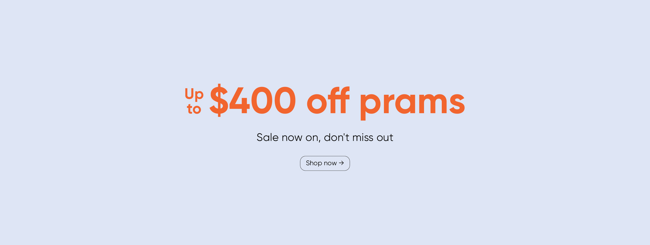 Up to $400 off prams | Up to $670 off car seat bundles | Sale now on, don't miss out | Shop now